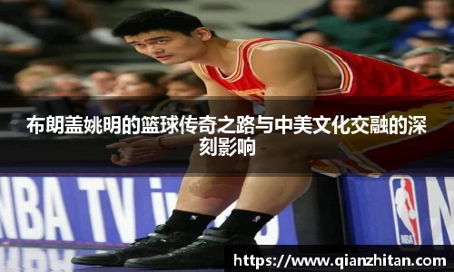 布朗盖姚明的篮球传奇之路与中美文化交融的深刻影响