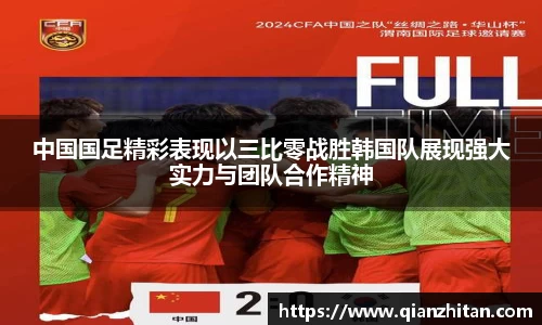 中国国足精彩表现以三比零战胜韩国队展现强大实力与团队合作精神
