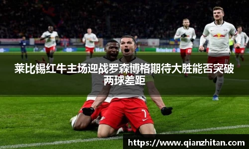 莱比锡红牛主场迎战罗森博格期待大胜能否突破两球差距